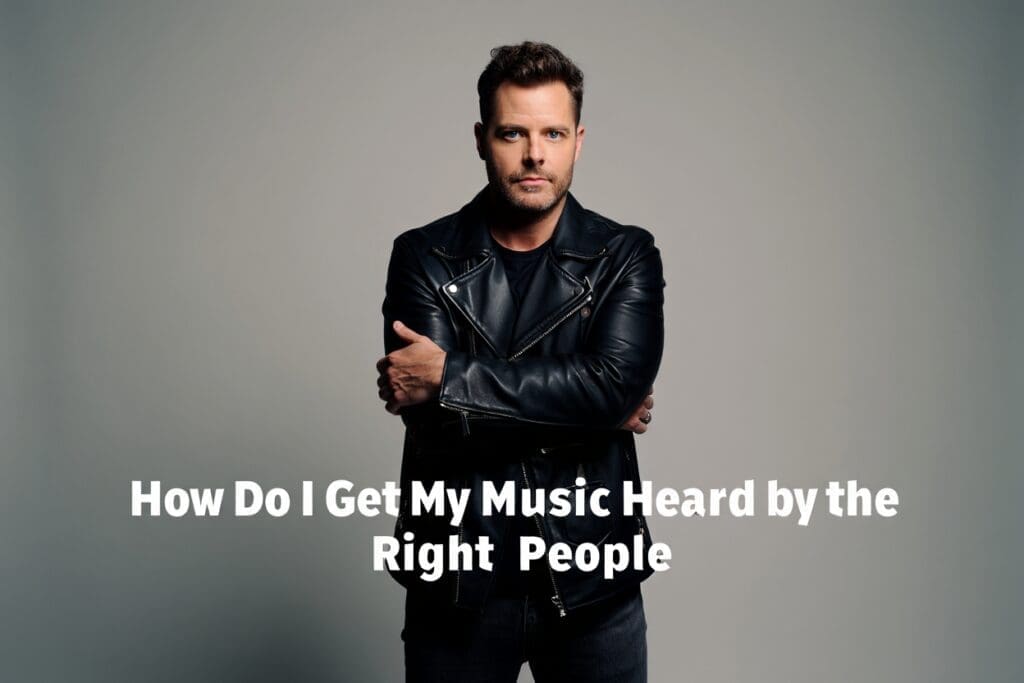 How Do I Get My Music Heard by the Right People